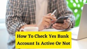 How To Check Yes Bank Account Is Active Or Not