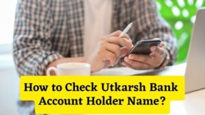 How to Check Utkarsh Bank Account Holder Name