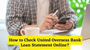 How to Check United Overseas Bank Loan Statement Online