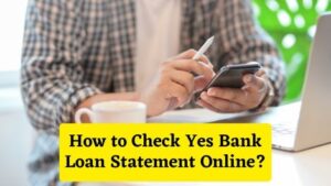 How to Check Yes Bank Loan Statement Online