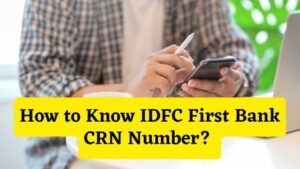 How to Know IDFC First Bank CRN Number