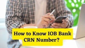 How to Know IOB Bank CRN Number