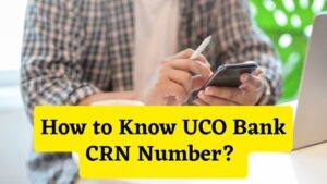 How to Know UCO Bank CRN Number
