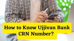 How to Know Ujjivan Bank CRN Number