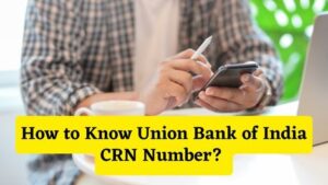 How to Know Union Bank of India CRN Number