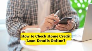 How to Check Home Credit Loan Details Online