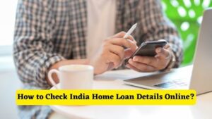 How to Check India Home Loan Details Online