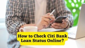 How to Check Citi Bank Loan Status Online