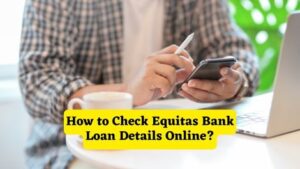 How to Check Equitas Bank Loan Details Online