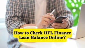 How to Check IIFL Finance Loan Balance Online