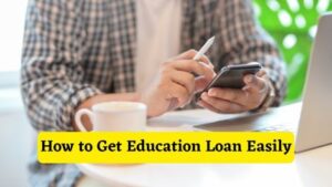 How to Get Education Loan Easily