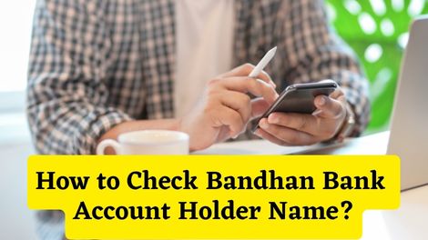 How to Check Bandhan Bank Account Holder Name