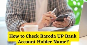 How to Check Baroda UP Bank Account Holder Name