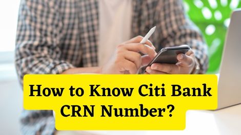 How to Know Citi Bank CRN Number