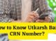 How to Know Utkarsh Bank CRN Number