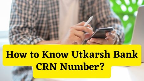 How to Know Utkarsh Bank CRN Number